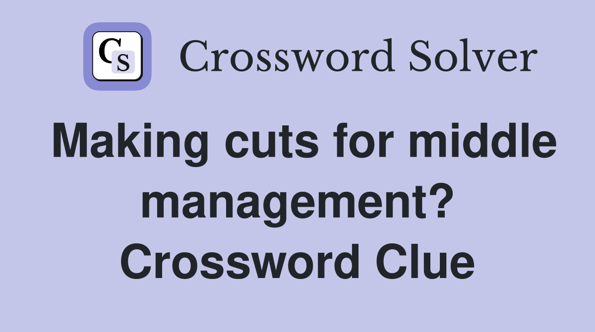 Making cuts for middle management? Crossword Clue