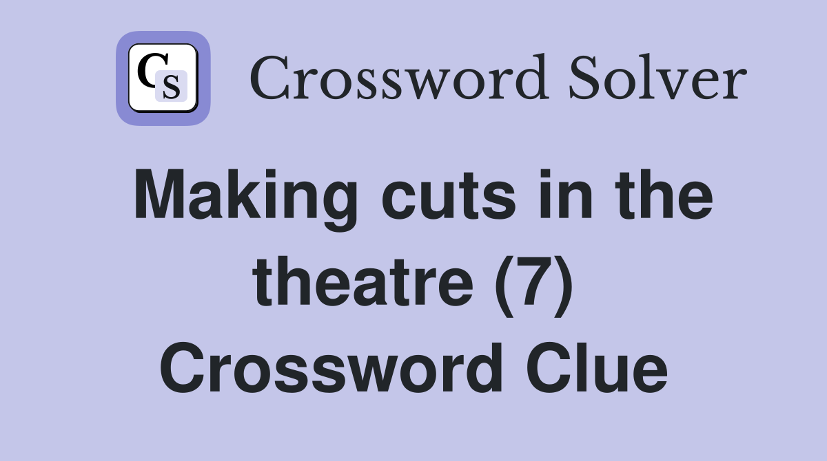 Making cuts in the theatre (7) Crossword Clue