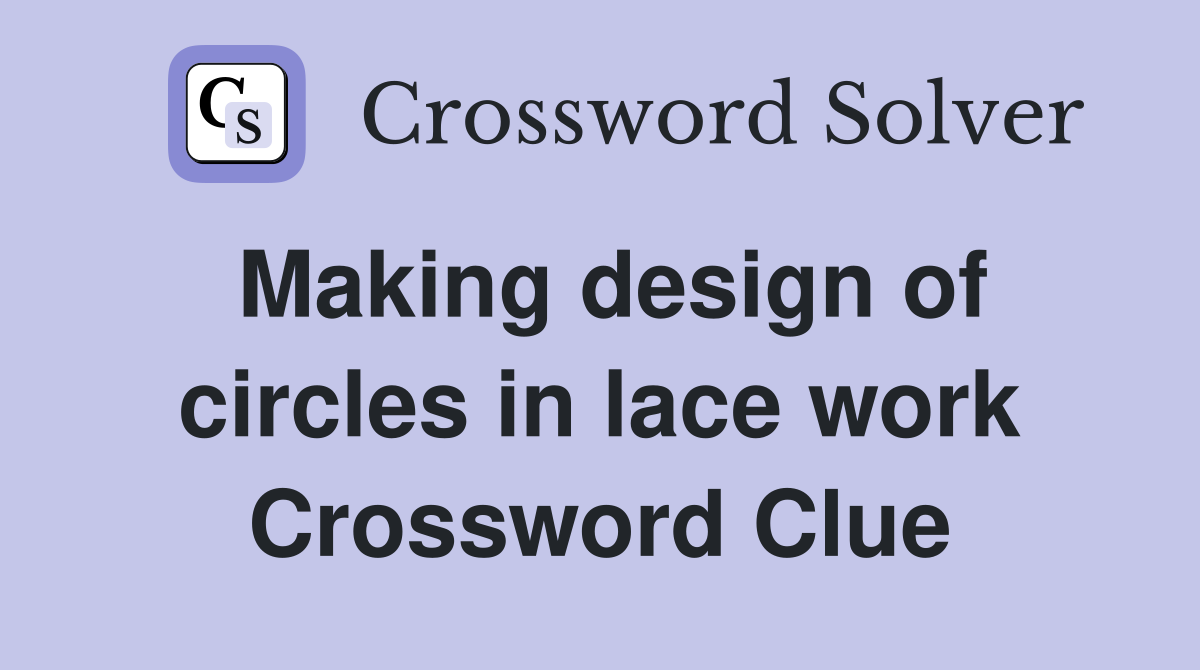 Making design of circles in lace work Crossword Clue
