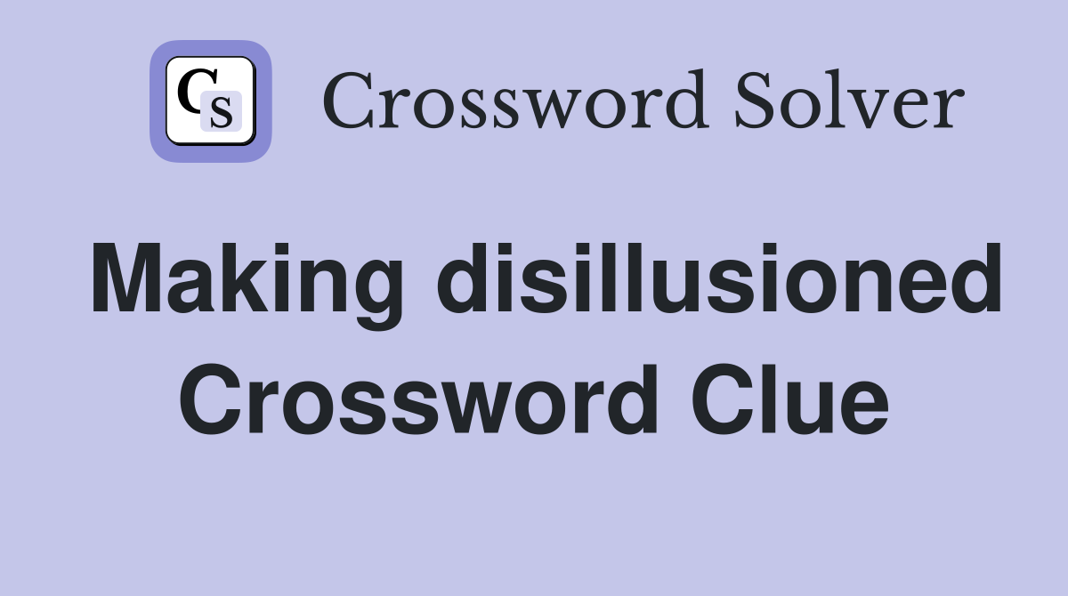 Making disillusioned Crossword Clue