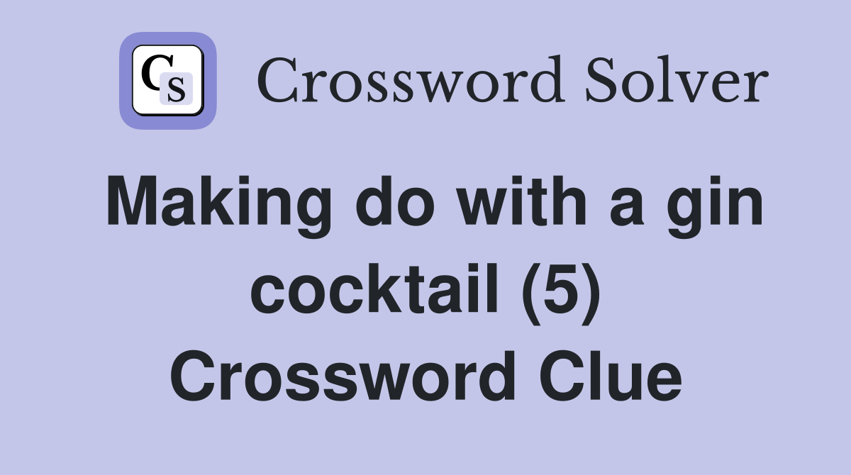 Making do with a gin cocktail (5) Crossword Clue