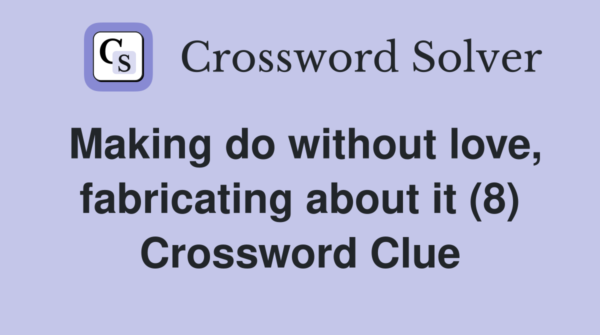 Making do without love, fabricating about it (8) Crossword Clue