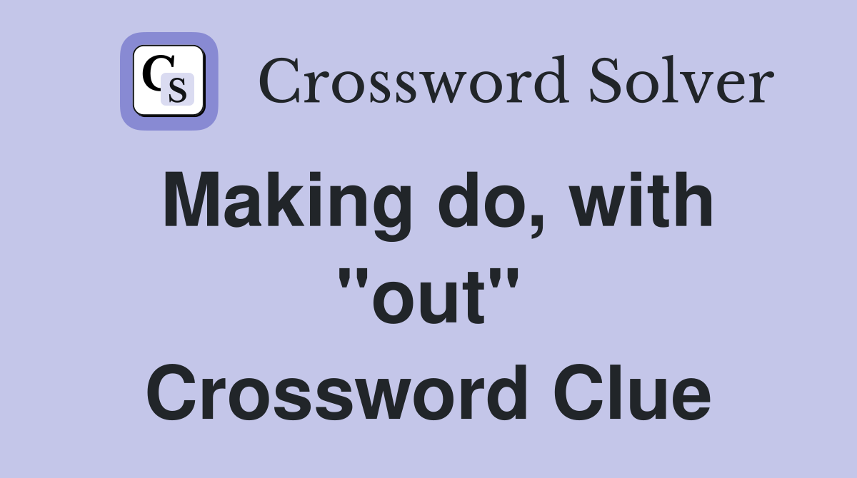 Making do, with "out" Crossword Clue