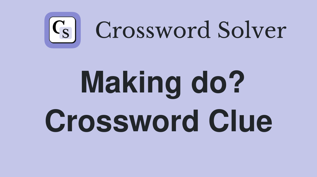 Making do? Crossword Clue