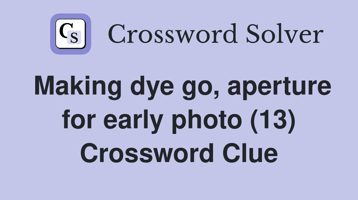 Making dye go, aperture for early photo (13) Crossword Clue