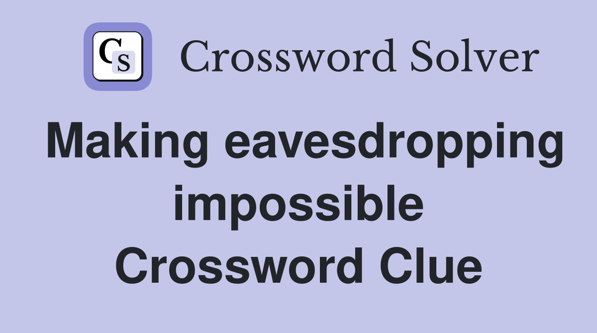 Making eavesdropping impossible Crossword Clue