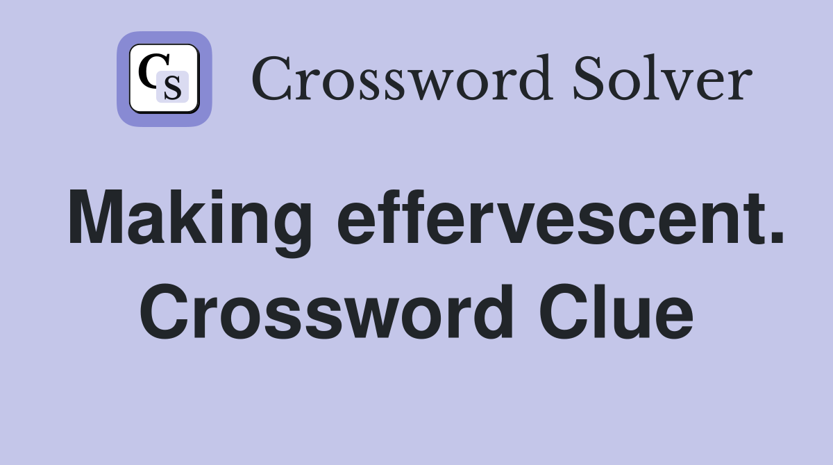 Making effervescent. Crossword Clue