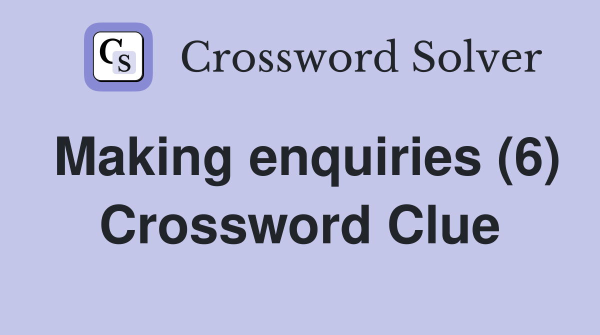 Making enquiries (6) Crossword Clue