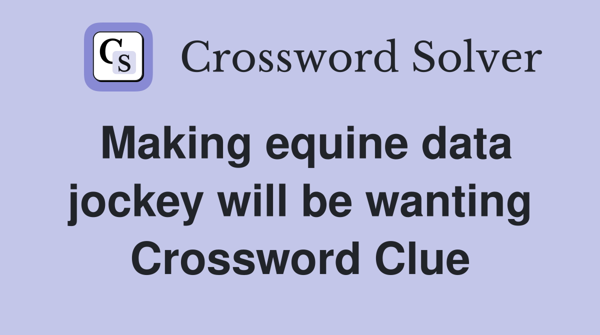 Making equine data jockey will be wanting Crossword Clue