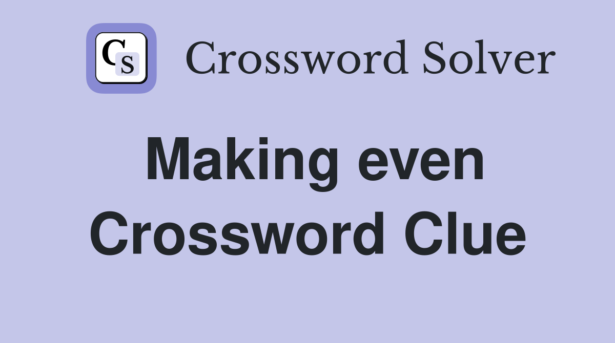 Making even Crossword Clue