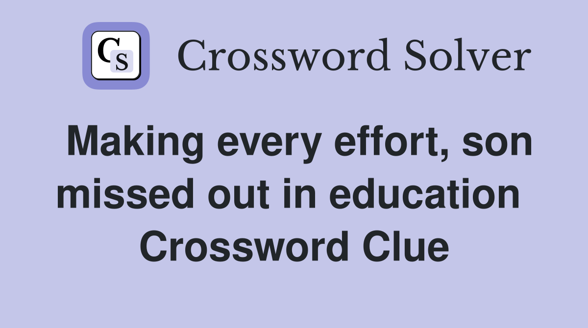 Making every effort, son missed out in education  Crossword Clue
