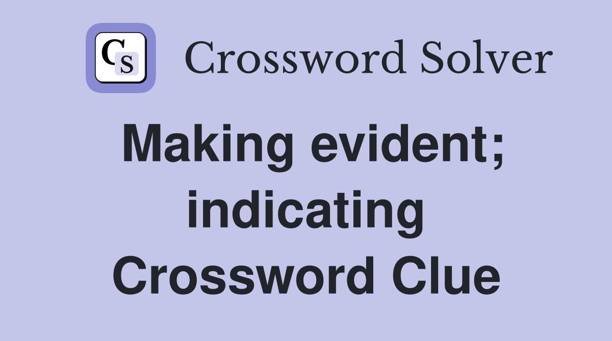 Making evident; indicating Crossword Clue