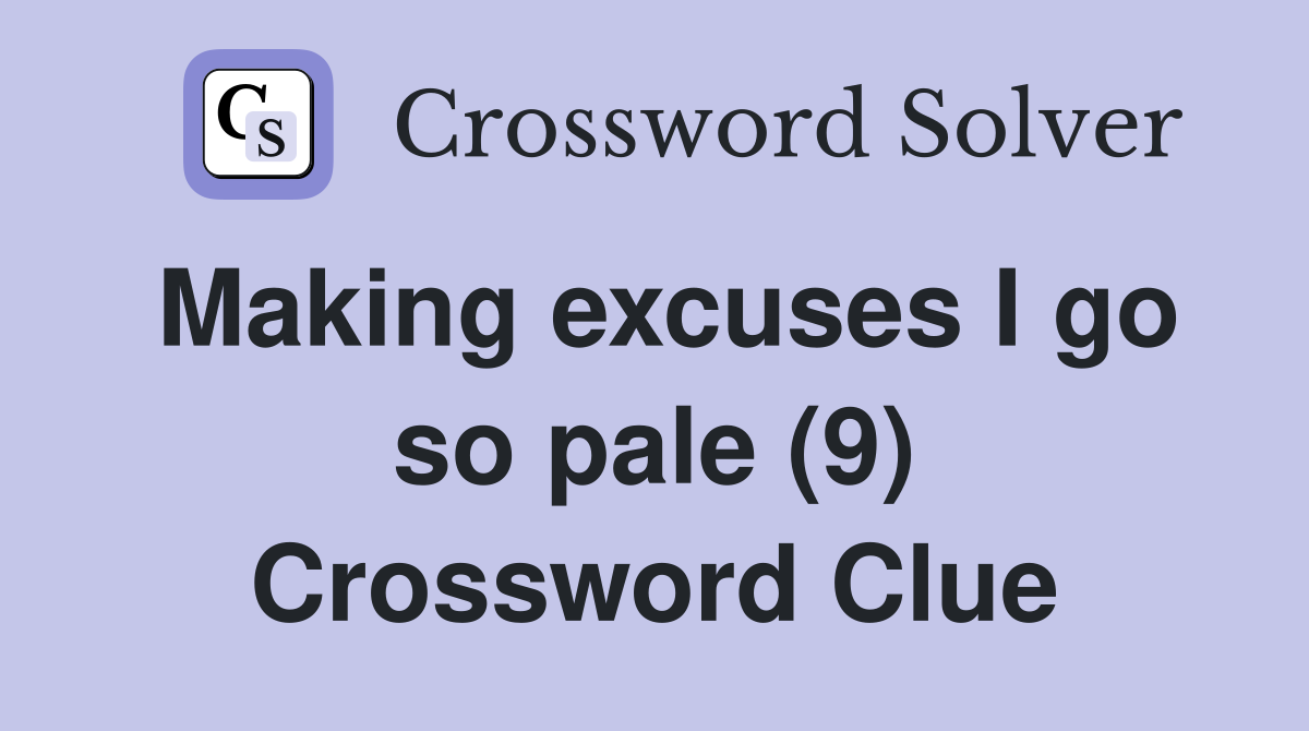 Making excuses I go so pale (9) Crossword Clue