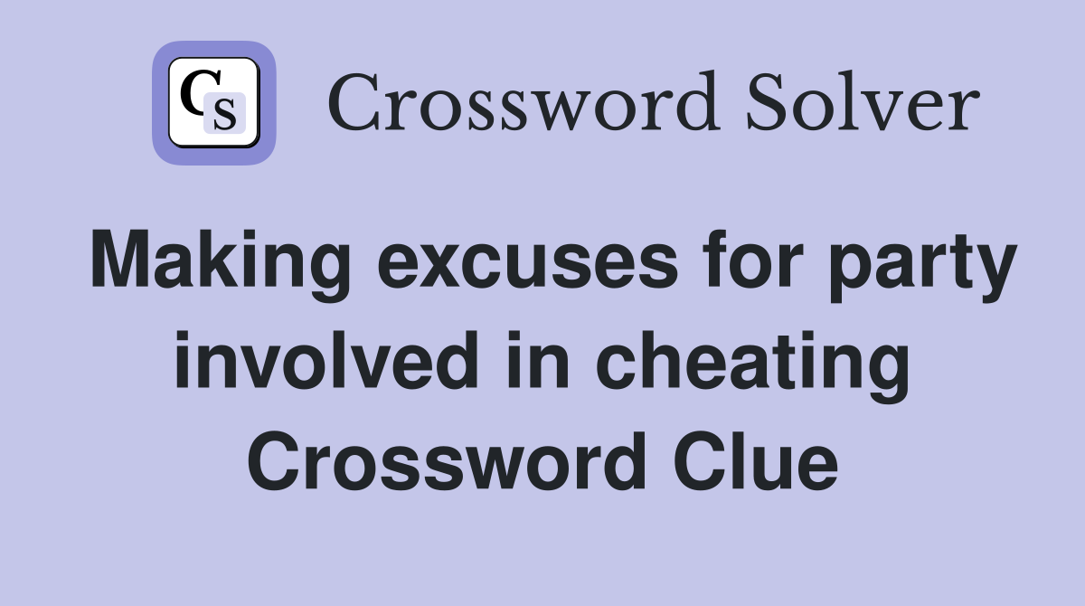 Making excuses for party involved in cheating Crossword Clue