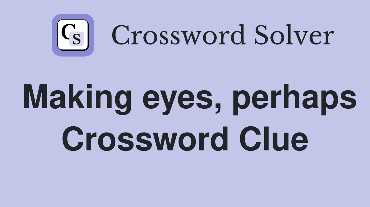 Making eyes, perhaps Crossword Clue