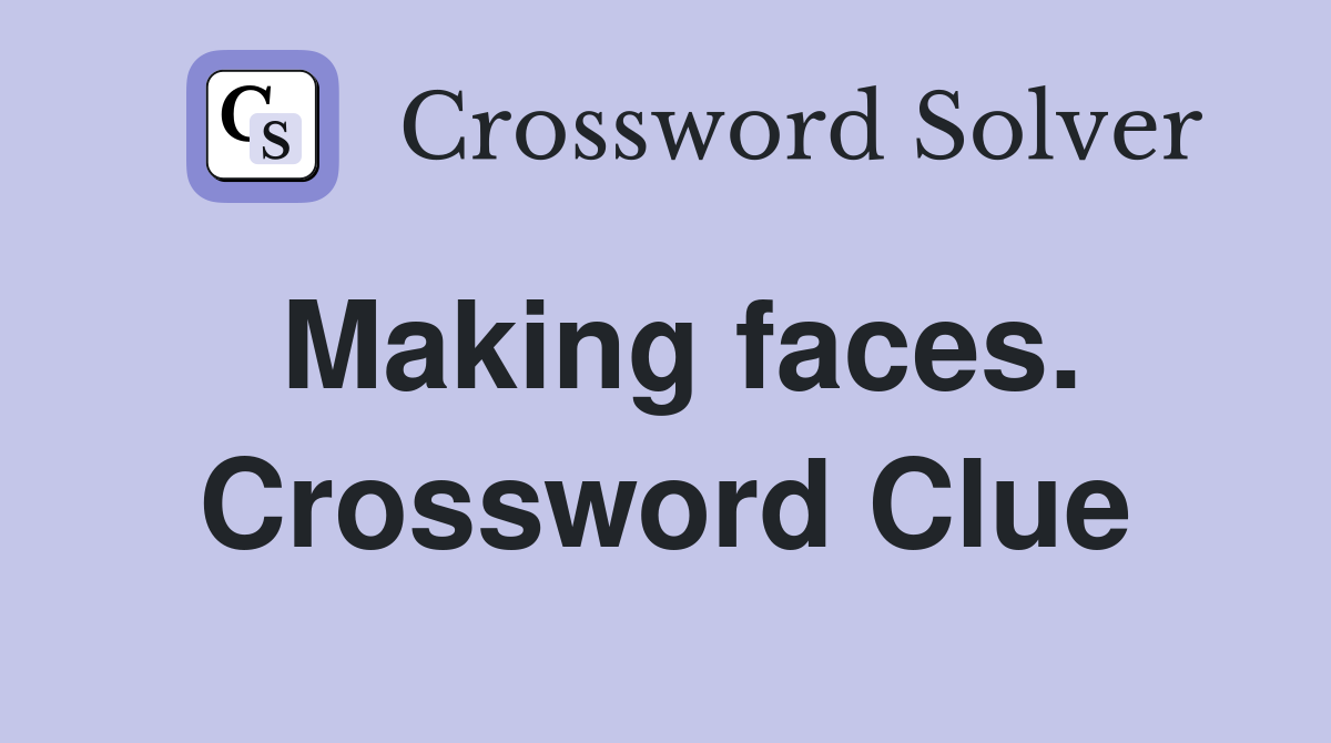 Making faces. Crossword Clue