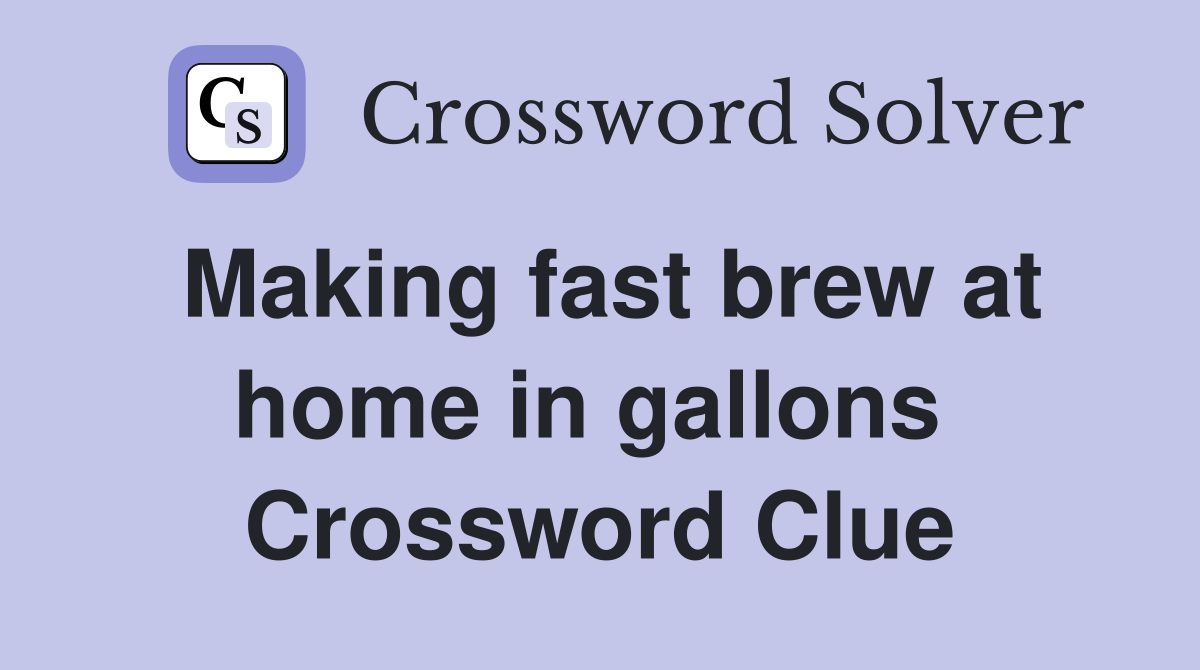 Making fast brew at home in gallons  Crossword Clue