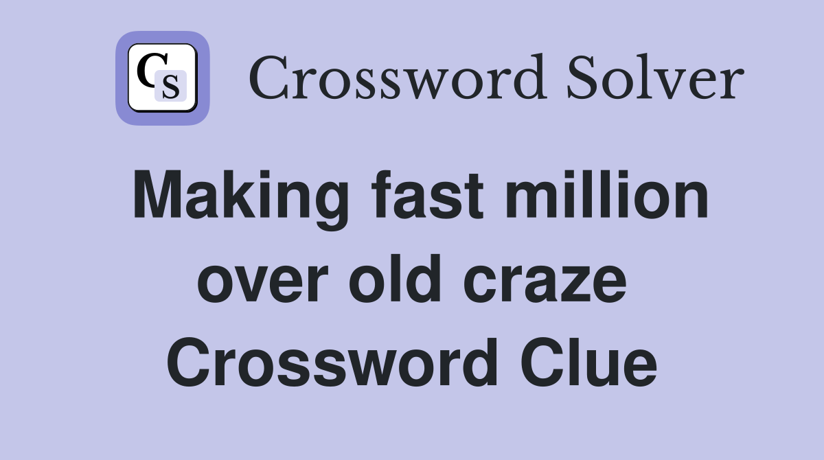 Making fast million over old craze Crossword Clue