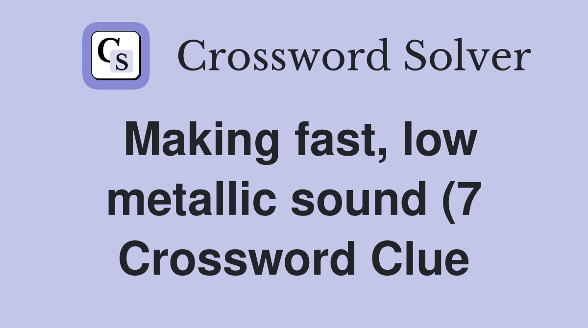 Making fast low metallic sound (7) Crossword Clue Answers Making fast low metallic sound (7) Crossword Clue Answers