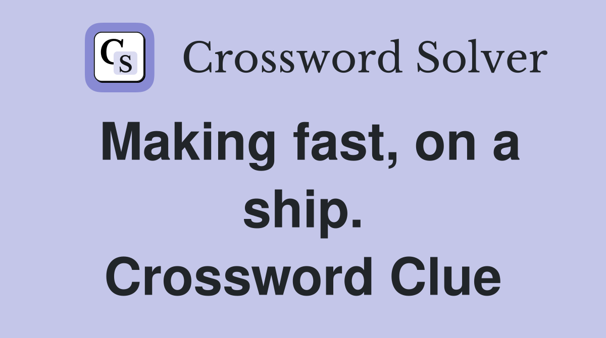Making fast, on a ship. Crossword Clue