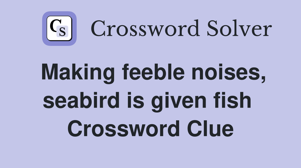 Making feeble noises, seabird is given fish  Crossword Clue