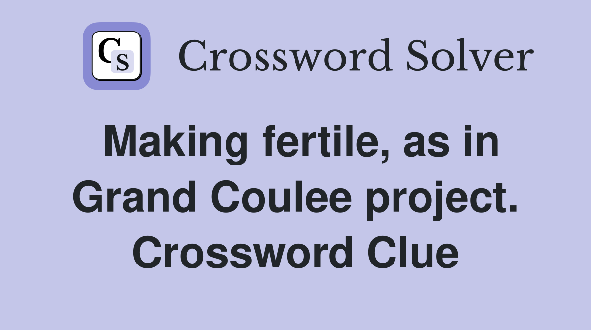 Making fertile, as in Grand Coulee project. Crossword Clue