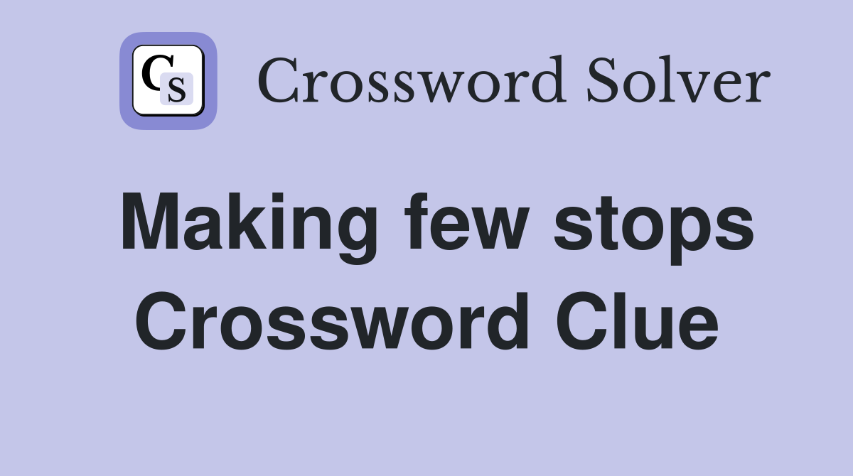 Making few stops Crossword Clue