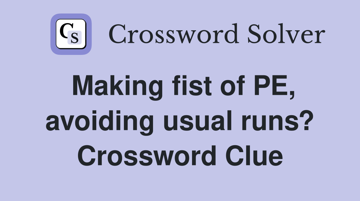 Making fist of PE, avoiding usual runs? Crossword Clue