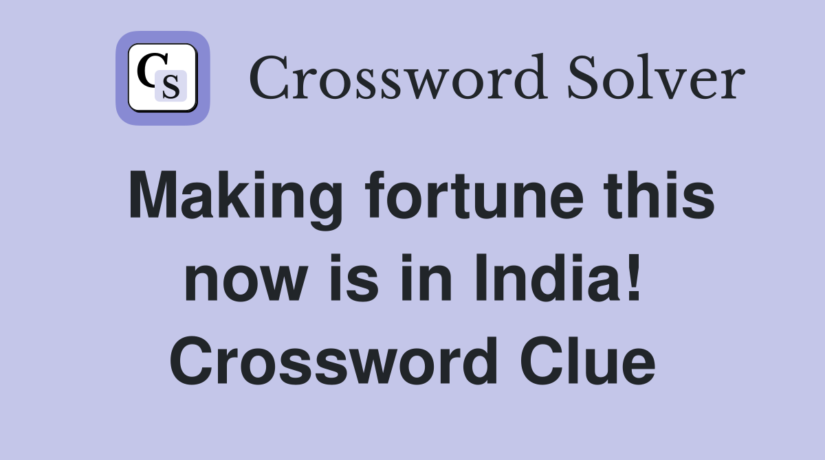 Making fortune this now is in India! Crossword Clue