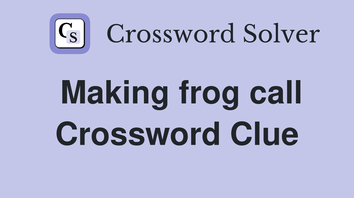 Making frog call Crossword Clue