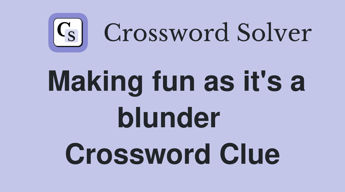 Making fun as it's a blunder  Crossword Clue