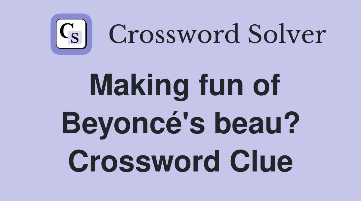 Making fun of Beyoncé's beau? Crossword Clue