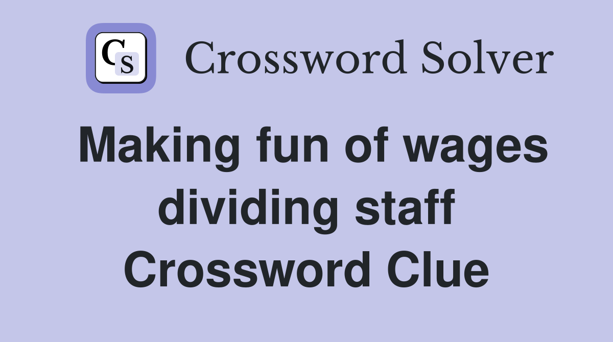 Making fun of wages dividing staff Crossword Clue