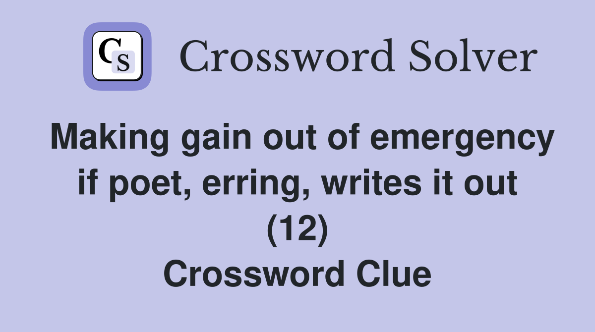Making gain out of emergency if poet, erring, writes it out (12) Crossword Clue