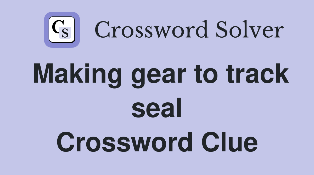 Making gear to track seal Crossword Clue