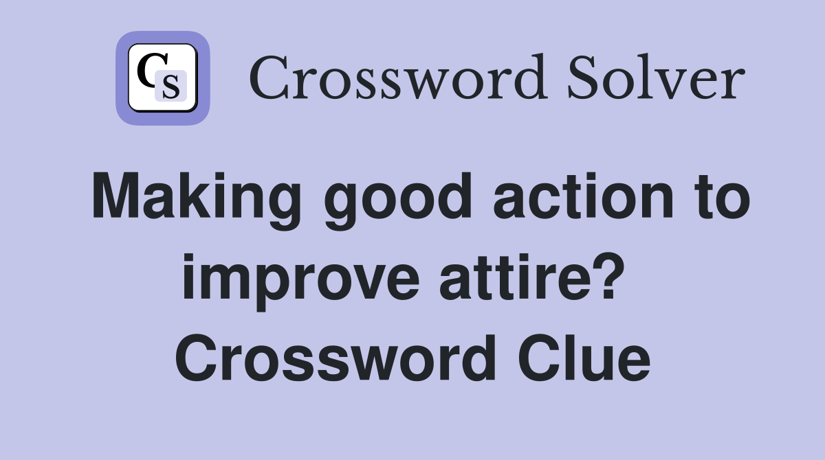 Making good action to improve attire?  Crossword Clue