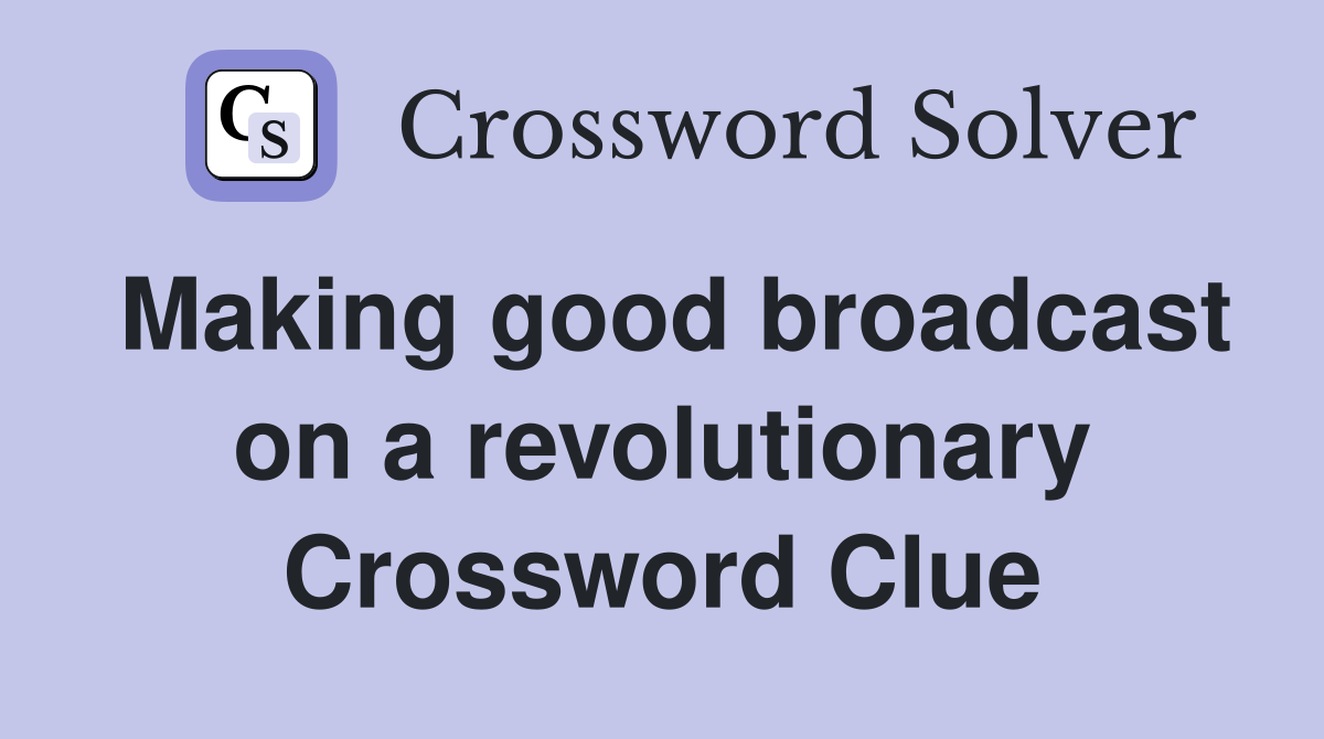 Making good broadcast on a revolutionary Crossword Clue