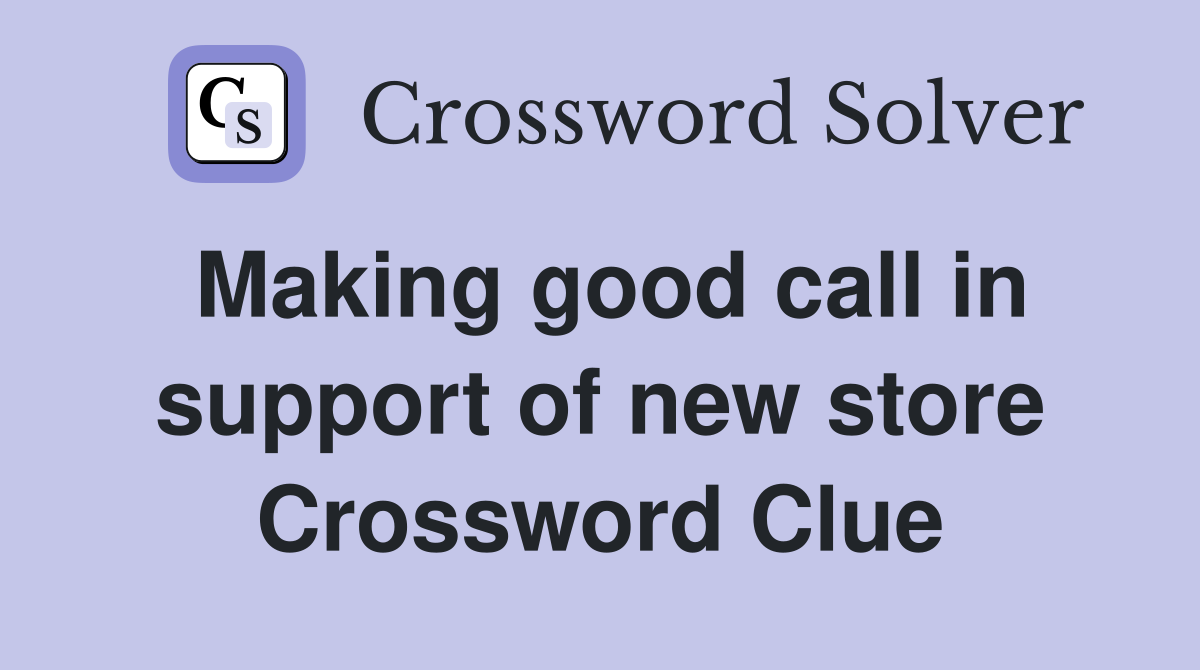 Making good call in support of new store Crossword Clue