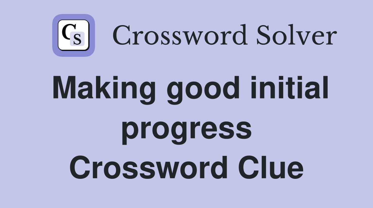 Making good initial progress Crossword Clue