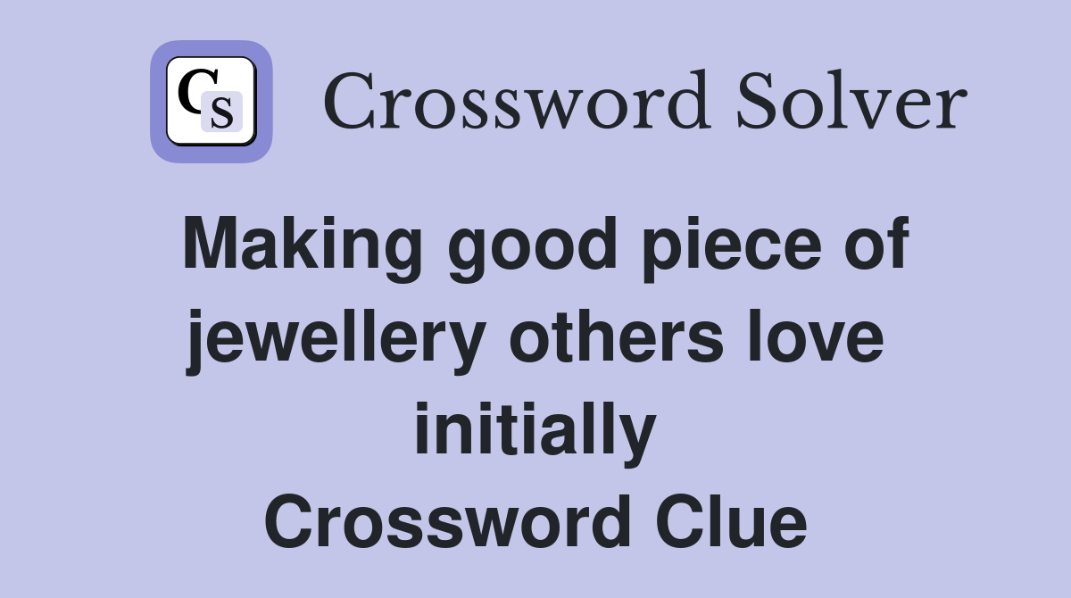 Making good piece of jewellery others love initially Crossword Clue