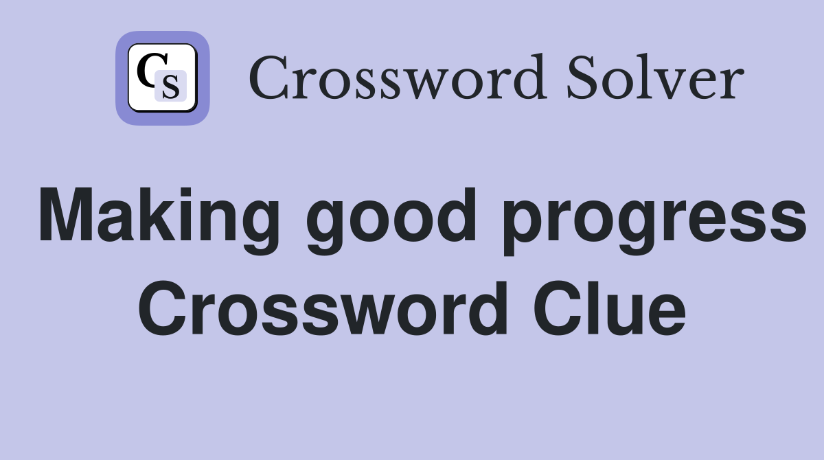 Making good progress Crossword Clue