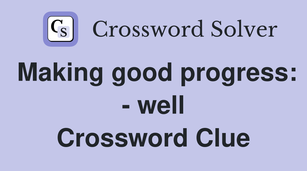 Making good progress: - well Crossword Clue
