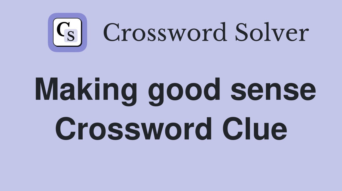 Making good sense Crossword Clue