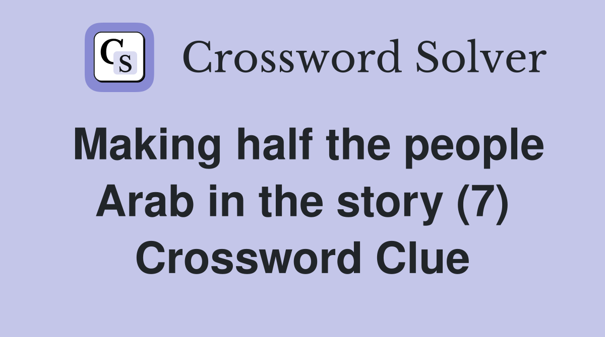 Making half the people Arab in the story (7) Crossword Clue