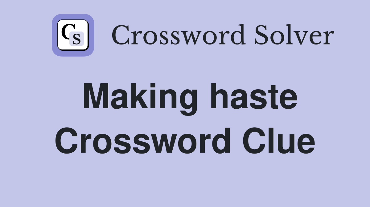 Making haste Crossword Clue