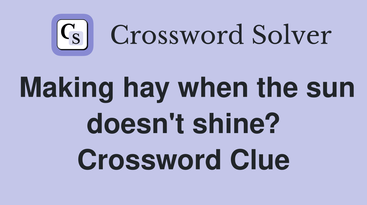 Making hay when the sun doesn't shine? Crossword Clue