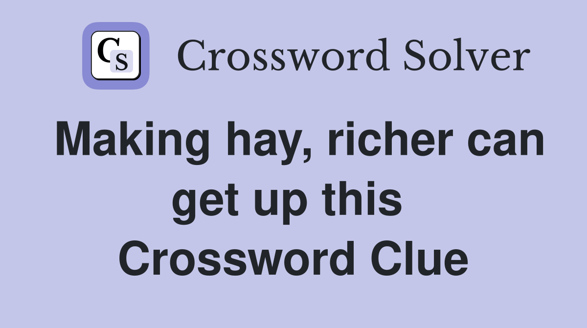 Making hay, richer can get up this  Crossword Clue