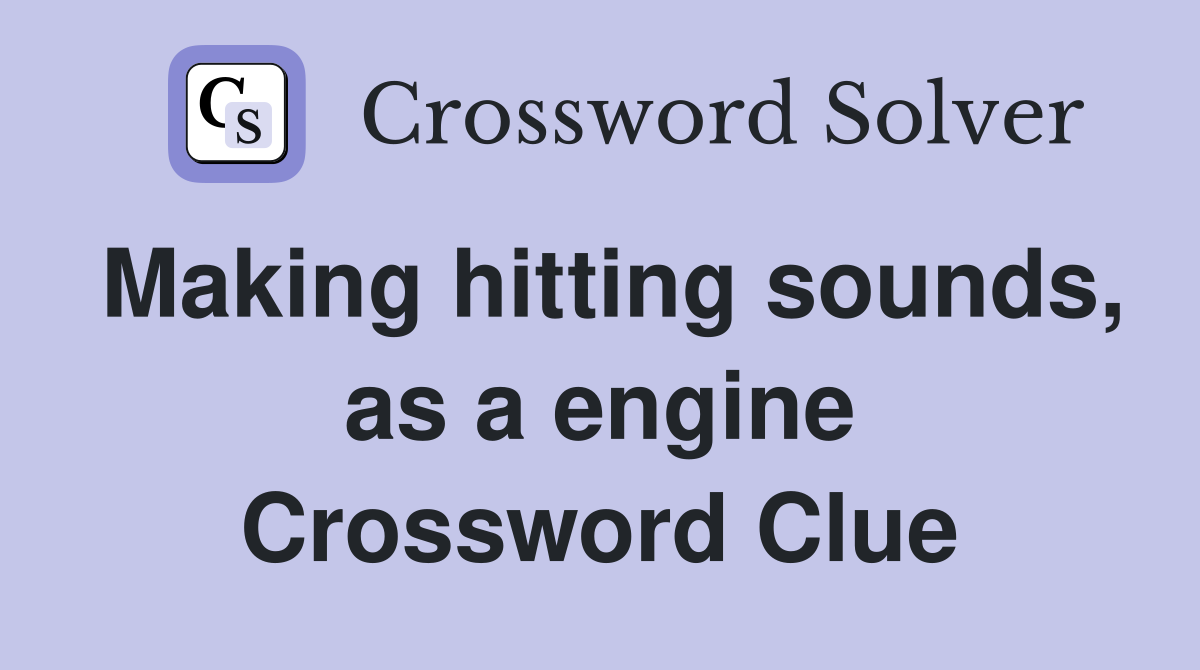 Making hitting sounds, as a engine Crossword Clue