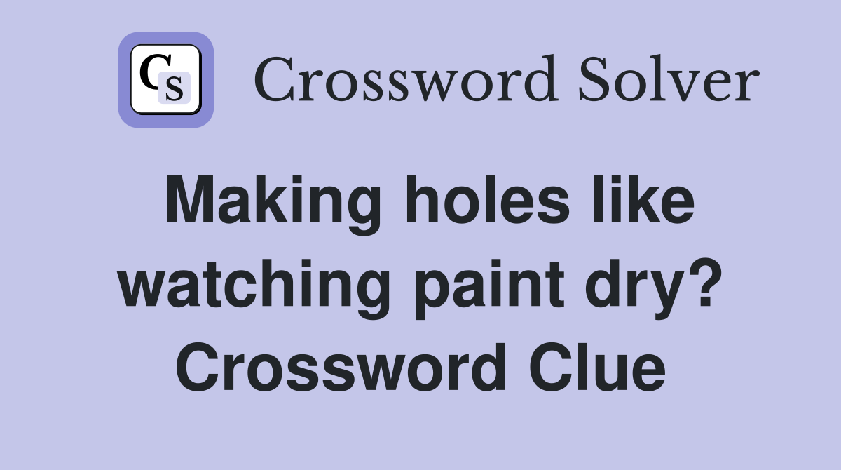 Making holes like watching paint dry? Crossword Clue