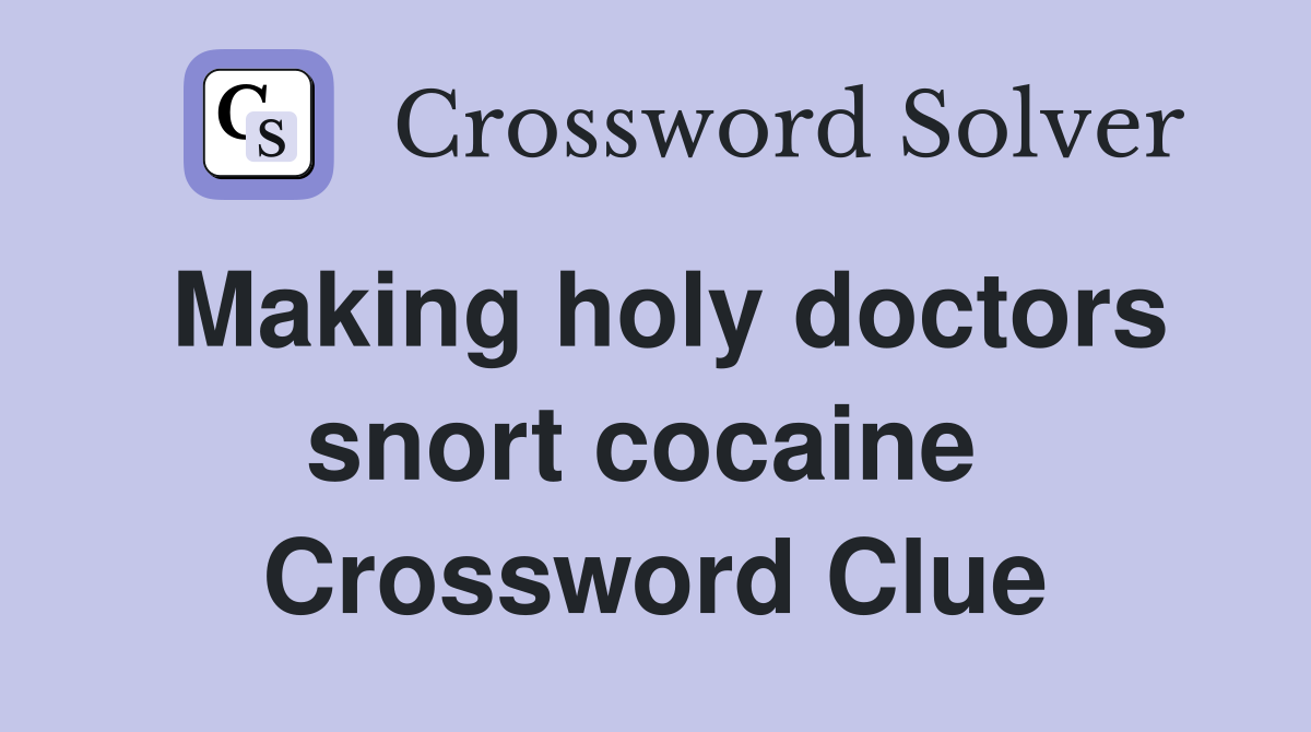 Making holy doctors snort cocaine  Crossword Clue